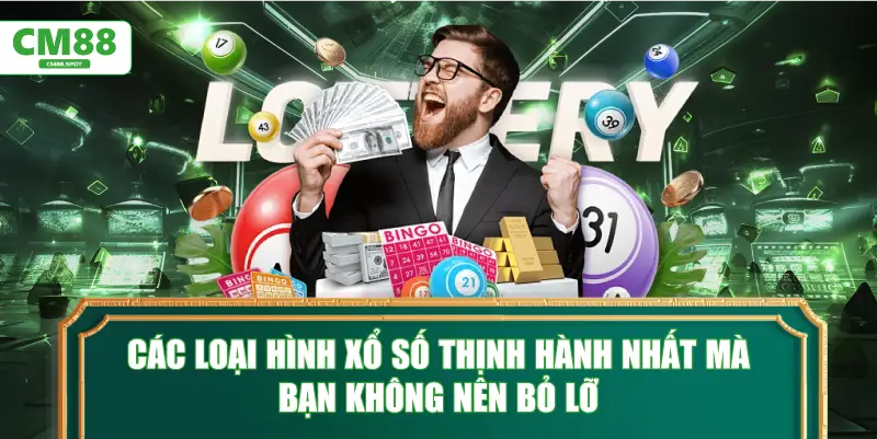 Các loại hình Xổ số thịnh hành nhất mà bạn không nên bỏ lỡ