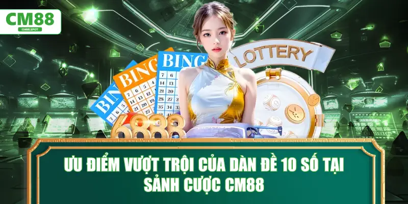 Ưu điểm vượt trội của dàn đề 10 số tại sảnh cược CM88
